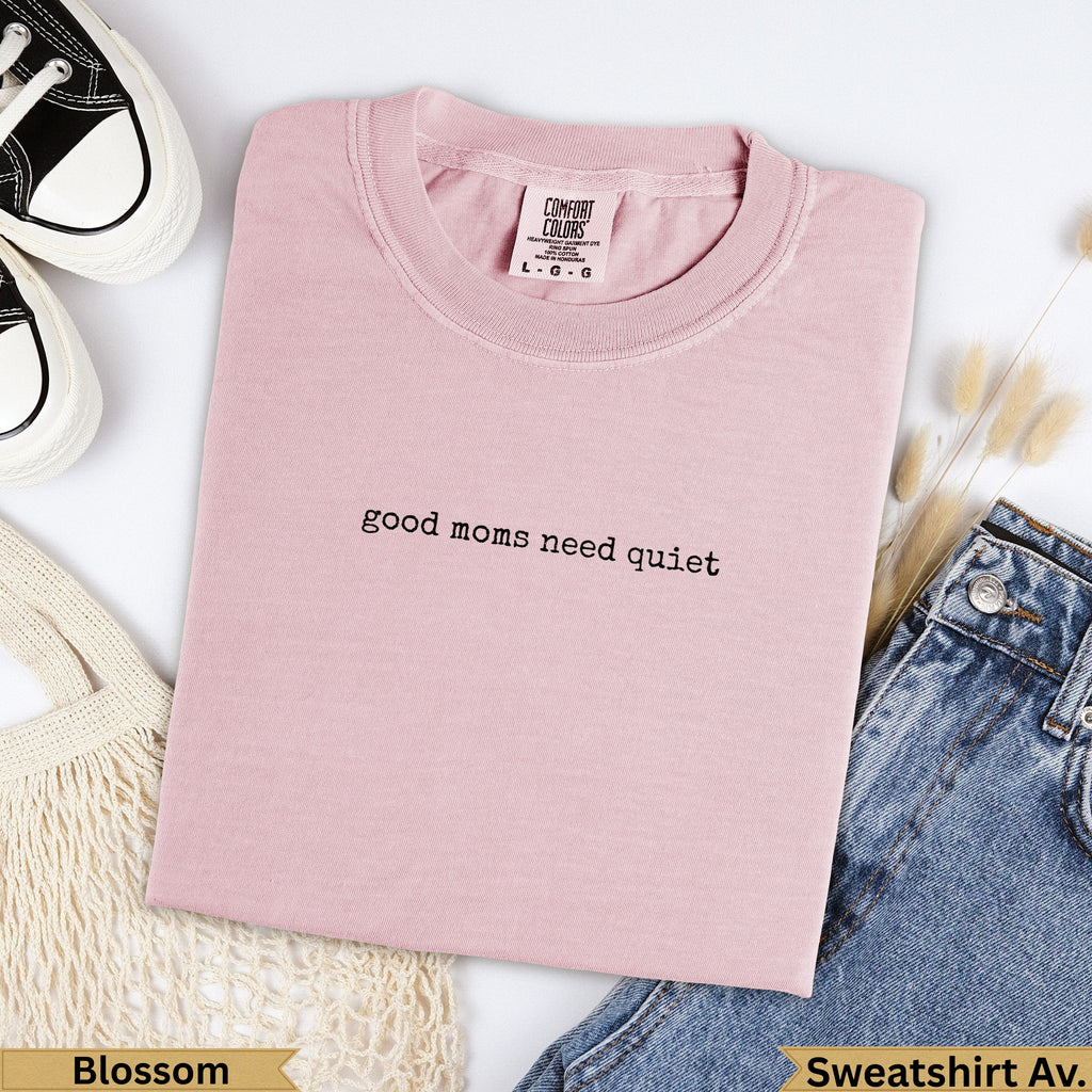 Blossom Comfort Colors sweatshirt with "good moms need quiet" text.