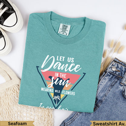 Teal Comfort Colors sweatshirt with "Let Us Dance In The Sun Wearing Wild Flowers" text.