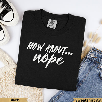Black Comfort Colors t-shirt with "HOW ABOUT... nope" in white text.