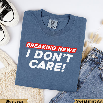 Blue Jean Comfort Colors sweatshirt with "BREAKING NEWS I DON'T CARE!" text.