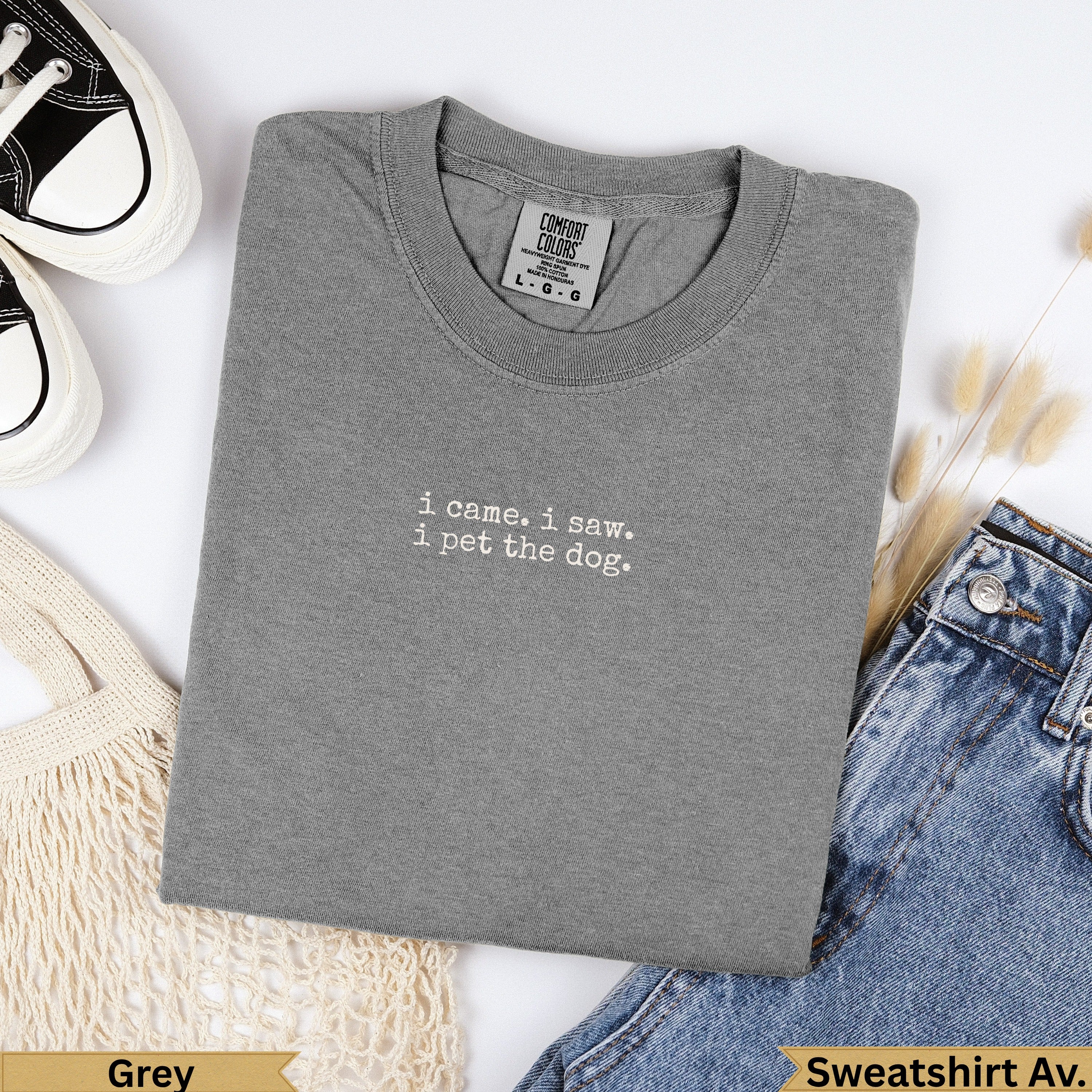 Grey Comfort Colors sweatshirt with "i came. i saw. i pet the dog." embroidered.